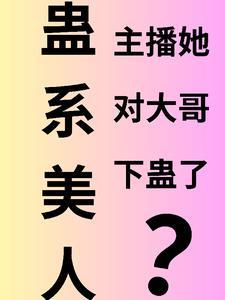 蛊系美人:主播她对大哥下蛊了? 蛊系美人:主播她对大哥下蛊了?