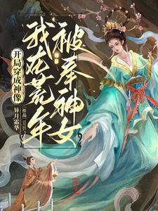 开局穿成神像,我在荒年被奉神女 开局穿成神像,我在荒年被奉神女